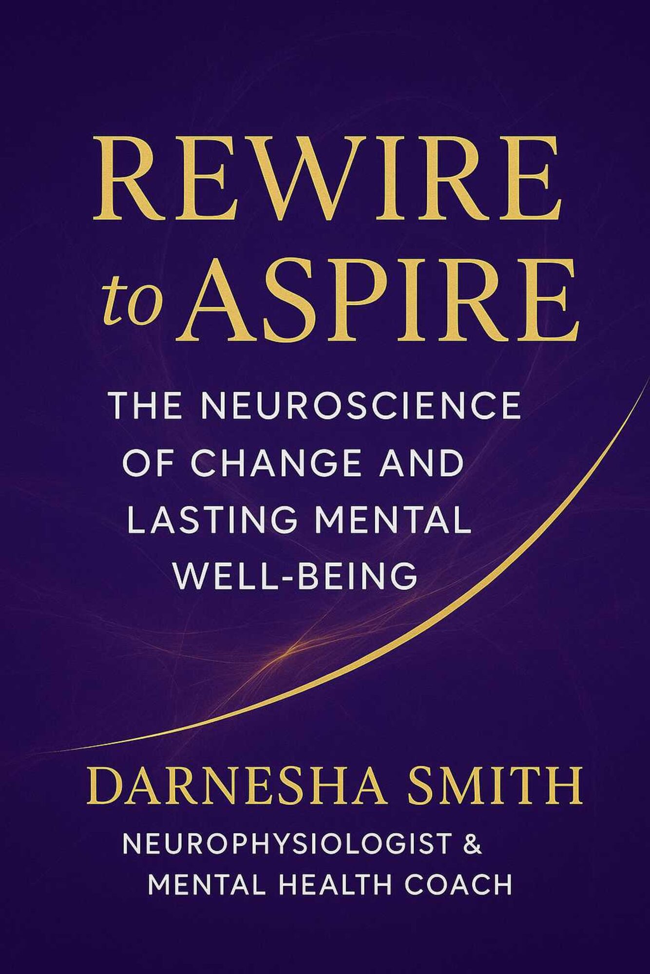 Book cover with title 'Rewire to Aspire' and subtitle about neuroscience and mental well-being, author Darnesha Smith.