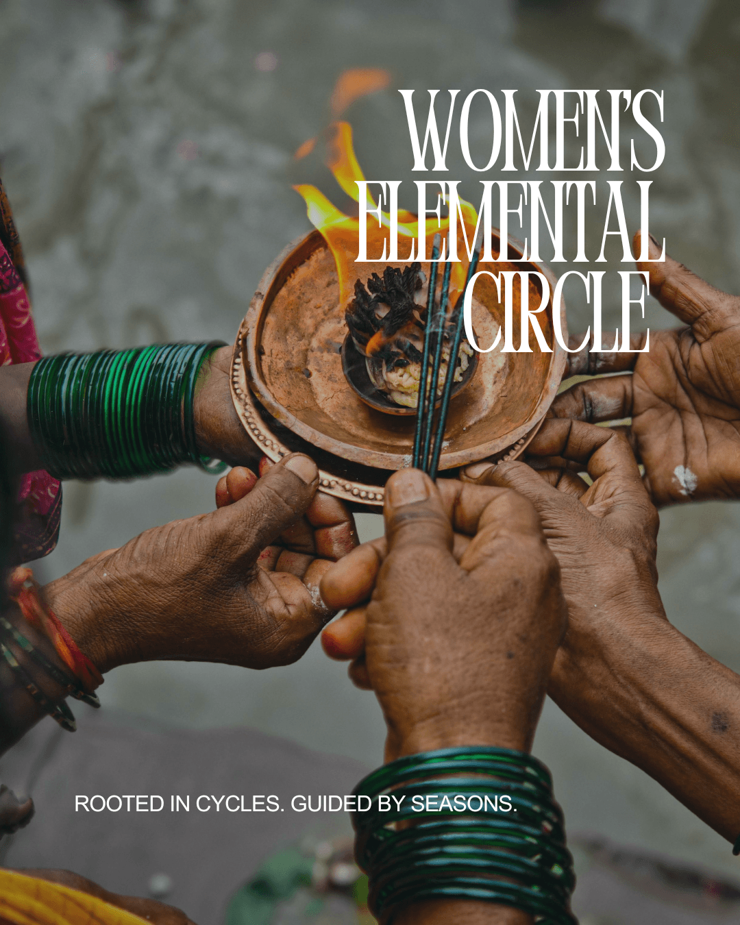 Multiple hands hold a wooden object with fire and blackened material, surrounded by green bangles, with text about women's circle.